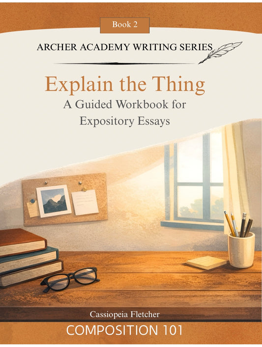 Explain the Thing: A guided Workbook for Writing Expository Essays